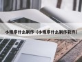 安吉小程序什么制作（小程序什么制作软件）