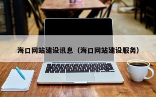 安吉海口网站建设讯息（海口网站建设服务）