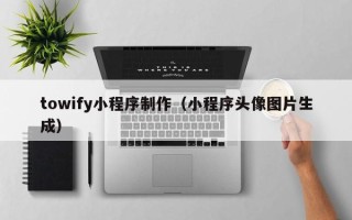 安吉towify小程序制作（小程序头像图片生成）